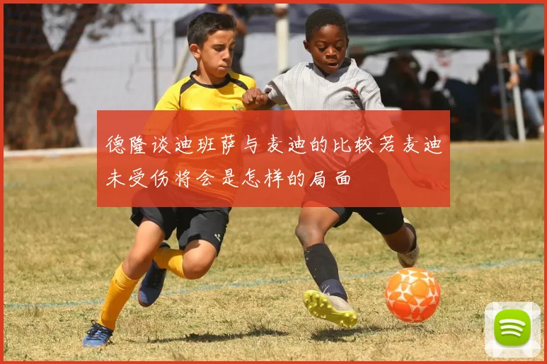德隆谈迪班萨与麦迪的比较若麦迪未受伤将会是怎样的局面
